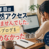 正直、1年目は全然アクセスされませんでした。でもブログを辞めなかった理由
