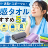 【2026】冷感タオルおすすめ5選｜夏祭り・通勤・スポーツで使いやすい人気モデルを紹介
